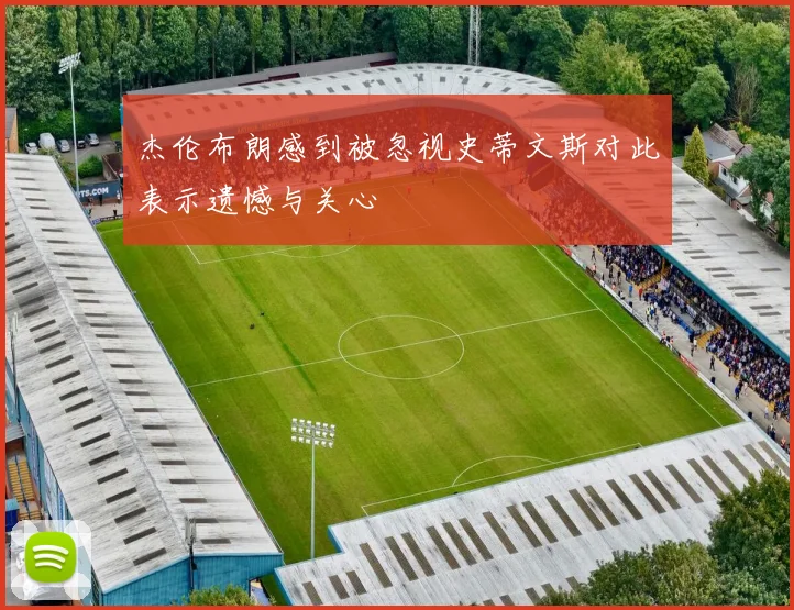 杰伦布朗感到被忽视史蒂文斯对此表示遗憾与关心